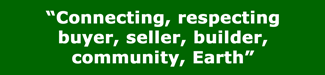 Connecting, respecting buyer, seller, builder, community, Earth